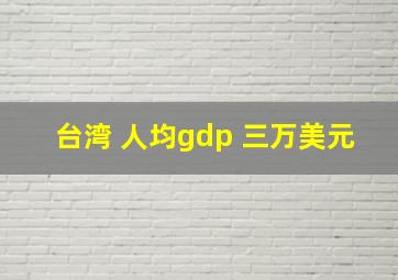 台湾 人均gdp 三万美元